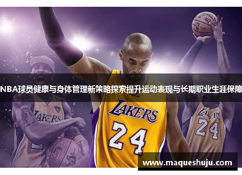 NBA球员健康与身体管理新策略探索提升运动表现与长期职业生涯保障
